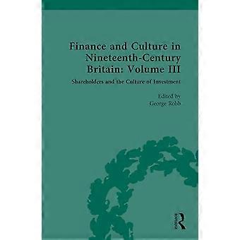 Finance and Culture in Nineteenth Century Britain Volume III Shareholders and the Culture of Investment