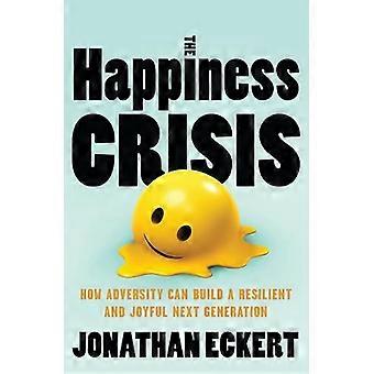 The Happiness Crisis How Adversity Can Build a Resilient and Joyful Next Generation