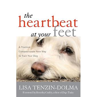 Batimentos Cardíacos aos Seus Pés: Uma Nova Maneira Prática e Compassiva de Adestrar Seu Cão - Lisa Tenzin-Dolma