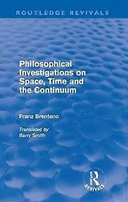 Philosophical Investigations on Time Space and the Continuum (Routledge Revivals)