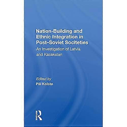 Nation Building And Ethnic Integration In Post-soviet Societies: An Investigation Of Latvia And Kazakstan