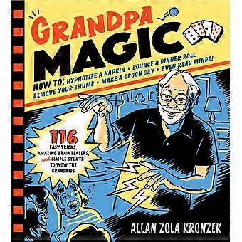 Grandpa Magic 116 Easy Tricks Amazing Brainteasers And Simple Stunts To Wo - Allan Zola Kronzek