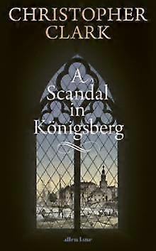 A Scandal In Konigsberg by Christopher Clark Hardback Book