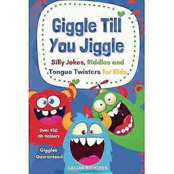 Giggle Till You Jiggle: Silly Jokes, Riddles and Tongue Twisters for Kids