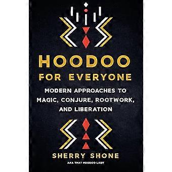 Hoodoo für alle: Moderne Ansätze für Magie, Beschwörung, Wurzelarbeit und Befreiung