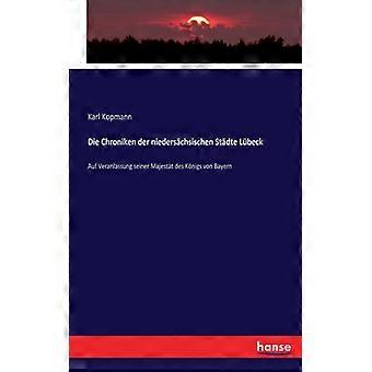 Die Chroniken Der Niederschsischen Stdte Lbeckauf Veranlassung Seiner Majestt De - Karl Kopmann - Paperback - English Book - History