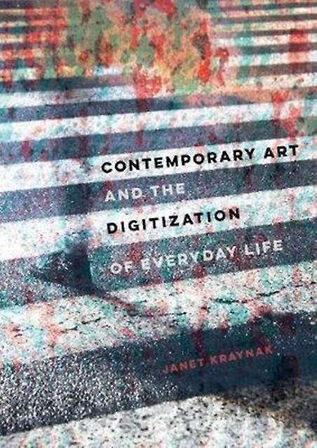 Contemporary Art And The Digitization Of Everyday Life by Janet Kraynak Paperback Book