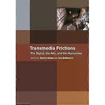 Transmedia Frictions The Digital The Arts And The Humanities - UCAL POD