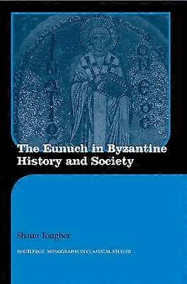 The Eunuch in Byzantine History and Society