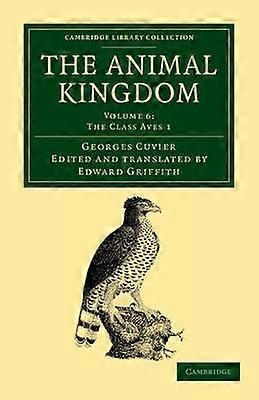 The Animal Kingdom Volume 6 The Class Aves 1 Arranged in Conformity with its Organization Cambridge Library Collection  Zoology
