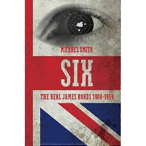 Six: The Real James Bonds 1909-1939