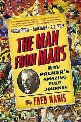 Man from Mars Ray Palmer's Amazing Pulp Journey