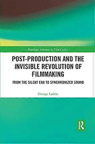 Post Production and the Invisible Revolution of Filmmaking: From the Silent Era to Synchronized Sound