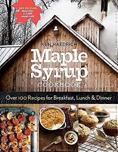 Maple Syrup Cookbook 3rd Edition: Over 100 Recipes for Breakfast Lunch & Dinner