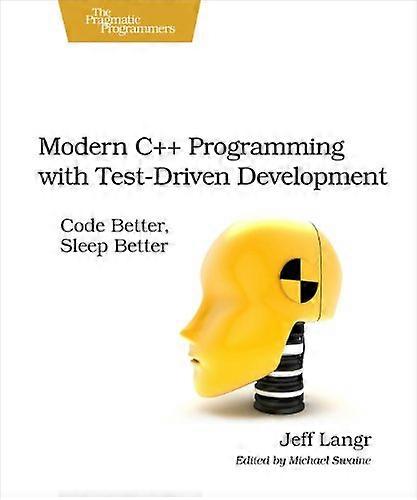 Modern C++ Programming with Test Driven Development: Code Better Sleep Better