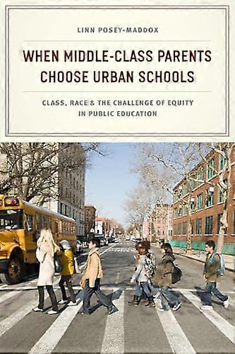 When Middle Class Parents Choose Urban Schools: Class Race and the Challenge of Equity in Public Education