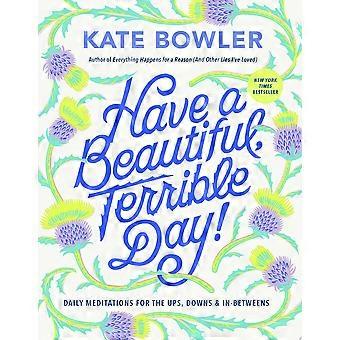 Have a beautiful, terrible day daily meditations for the ups, downs in-betweens