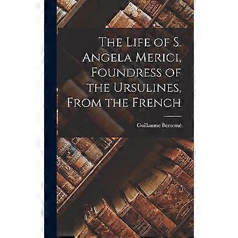 The life of s. angela merici, foundress of the ursulines, from the french