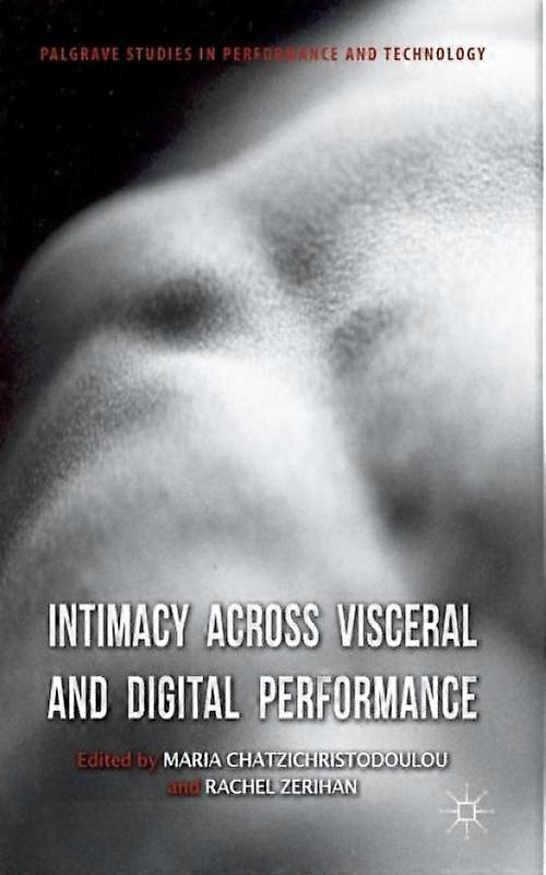 Intimacy Across Visceral And Digital Performance