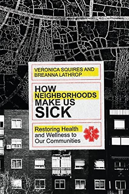 How Neighborhoods Make Us Sick  Restoring Health And Wellness To Our Communities by Breanna Lathrop Paperback
