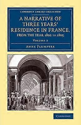 A Narrative of Three Years' Residence in France Principally in the             Southern Departments from the Year 1802 to 1805 - Volume 3