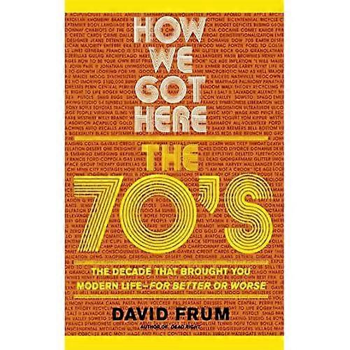 How We Got Here: The 70s - The Decade That Brought You Modern Life - For Better or Worse