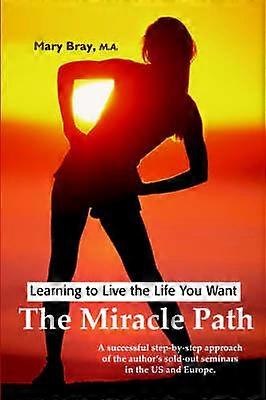 The Miracle Path Learning to Live the Life You Want