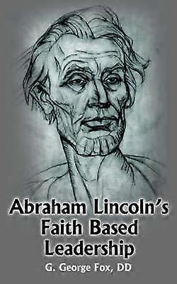 Abraham Lincoln's Faith Based Leadership