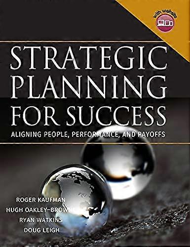 Strategic Planning For Success: Aligning People Performance and Payoffs