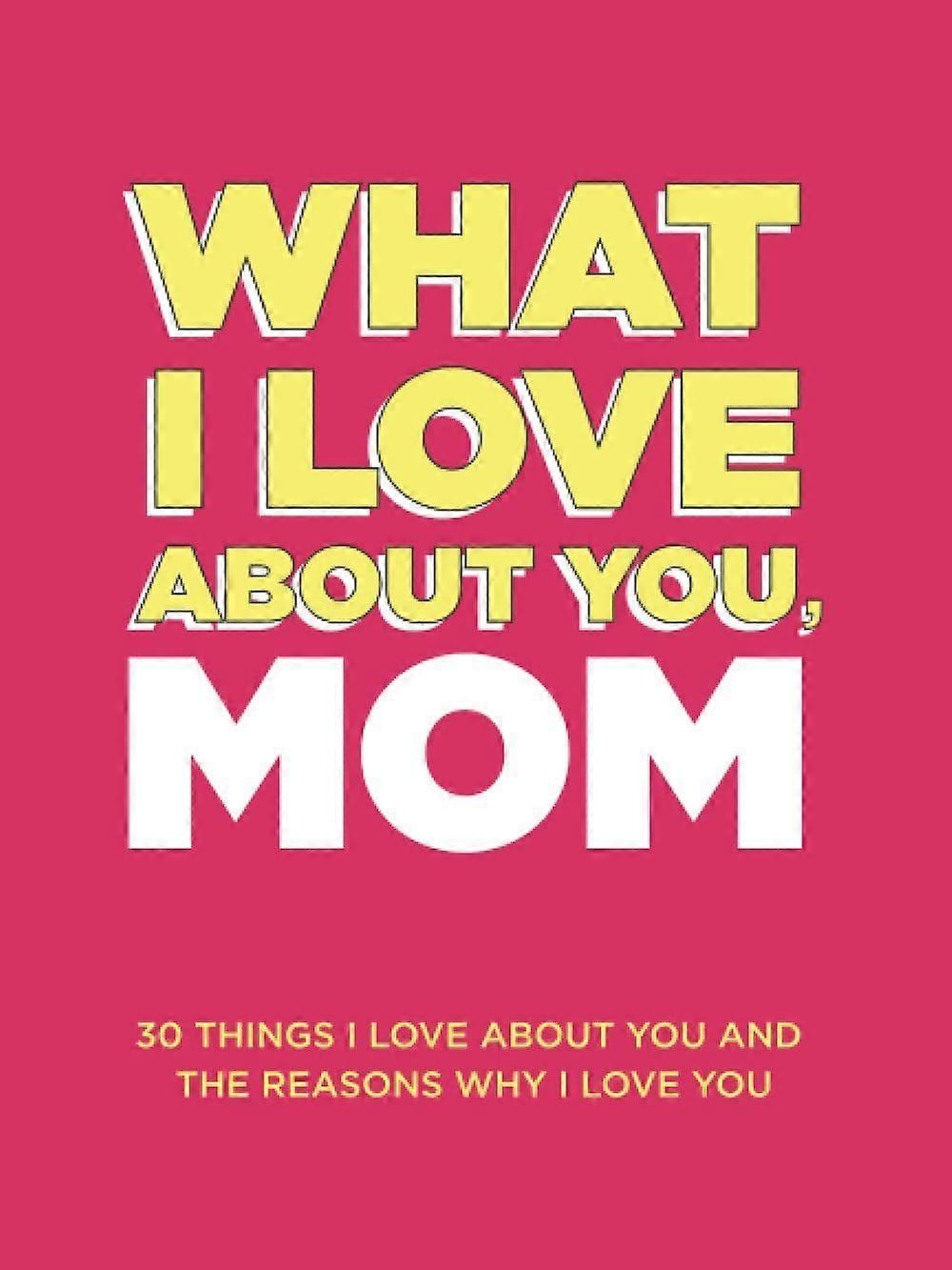 What I Love About You, Mom/Dad: 30 Things I Love About You and the Reasons Why I Love You Fill-in-the-Blank Book Gifts