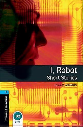 Oxford Bookworms Library: Level 5:: I Robot Short Stories