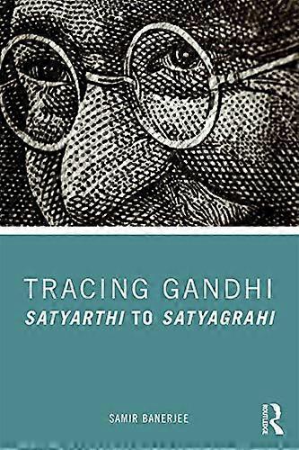 Tracing Gandhi: Satyarthi to Satyagrahi