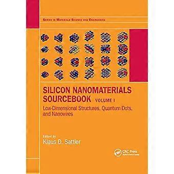 Silicon Nanomaterials Sourcebook: Low-Dimensional Structures, Quantum Dots, and Nanowires, Volume One (série en science et génie des matériaux)