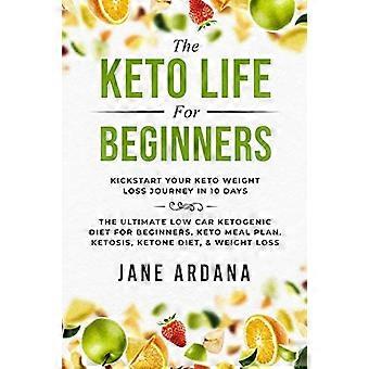 Keto-Diät für Einsteiger: Der Keto-Lifestyle – Starten Sie Ihre Keto-Gewichtsabnahme in 10 Tagen: Die ultimative kohlenhydratarme ketogene Diät für Einsteiger