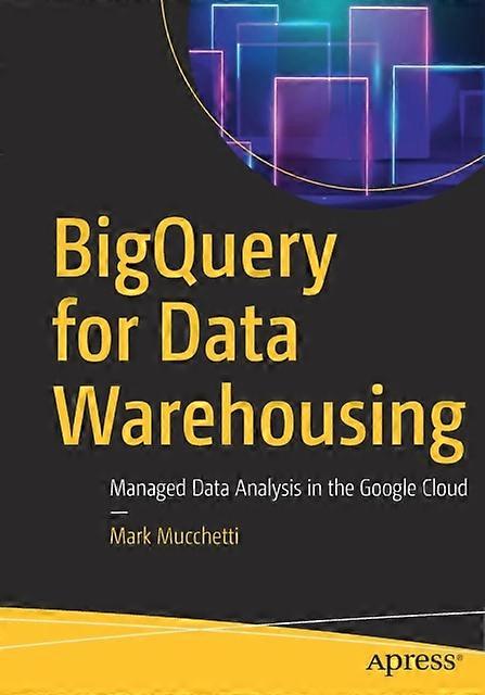 Bigquery For Data Warehousing Managed Data Analysis In The Google Cloud - Mark Mucchetti - Paperback - en Book