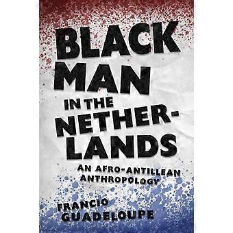 Black Man in the Netherlands An Afro Antillean Anthropology