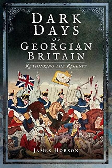 Dark Days Of Georgian Britain by James R. Hobson Paperback Book