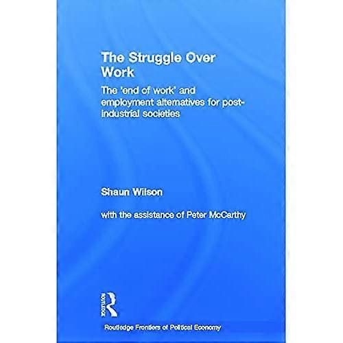 The Struggle over Work: the 'end of Work' and Employment Alternatives in Post-Industrial Societies