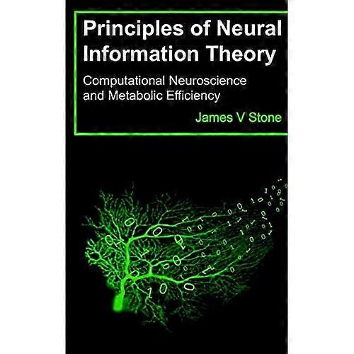 Principles of Neural  - Information Theory:  - Computational Neuroscience  - and Metabolic Efficiency  - (Tutorial Introductions)