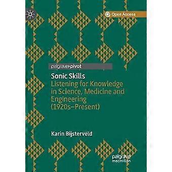 Sonic Skills Listening For Knowledge In Science Medicine And Engineering 1920 - Karin Bijsterveld