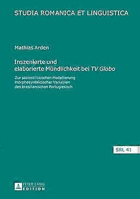 Inszenierte Und Elaborierte Muendlichkeit Bei Quottv Globoquot by Mathias Arden Hardback Book