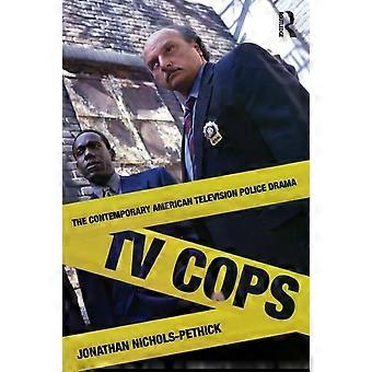 Tv Cops The Contemporary American Television Police Drama - Jonathan Nichols-Pethick