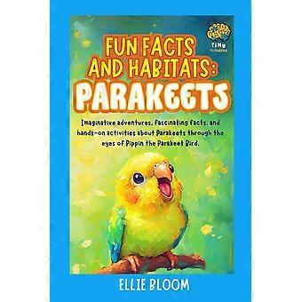 Fun facts and habitats - parakeets imaginative adventures, fascinating facts, and hands-on activities about parakeets through the eyes of pippin the p