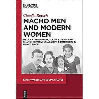Macho Men and Modern Women Mexican Immigration Social Experts and Changing Family Values in the 20th Century United States
