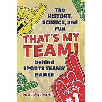 Thats My Team The History Science and Fun behind Sports Teams Names