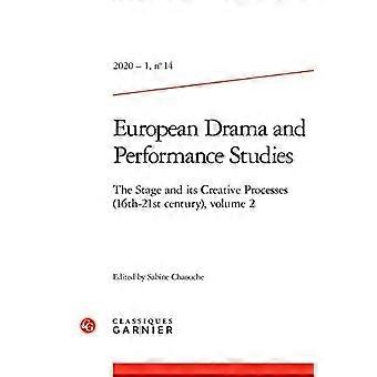 Études européennes sur le théâtre et la performance : La scène et ses processus créatifs (XVIe-XXIe siècles), Volume 2