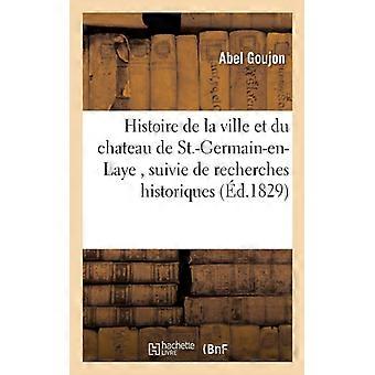 Histoire De La Ville Et Du Chateau De St.-germain-en-laye Suivie De Recherche - Abel Goujon - Paperback - English Book - History
