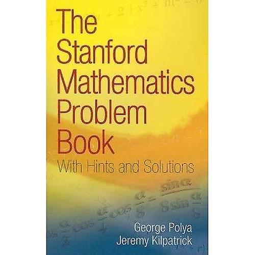 The Stanford Mathematics Problem Book: With Hints and Solutions