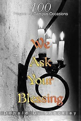 We Ask Your Blessing 100 Prayers for Campus Occasions