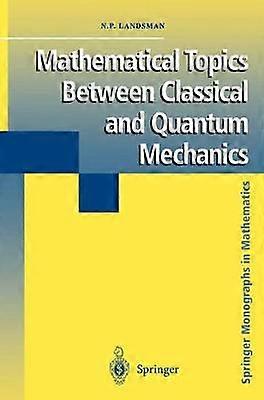 Mathematical Topics Between Classical and Quantum Mechanics
